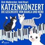 Katzenkonzert - Die Geschichte von Bianca und Nero (Ungekürzt)