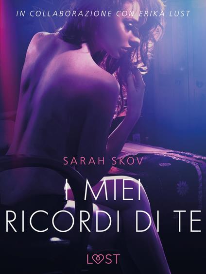 I miei ricordi di te - Breve racconto erotico - Sarah Skov,Lust - ebook