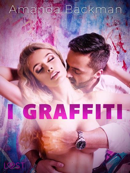 I graffiti - racconto erotico - Amanda Backman,Lavinia Dubois - ebook