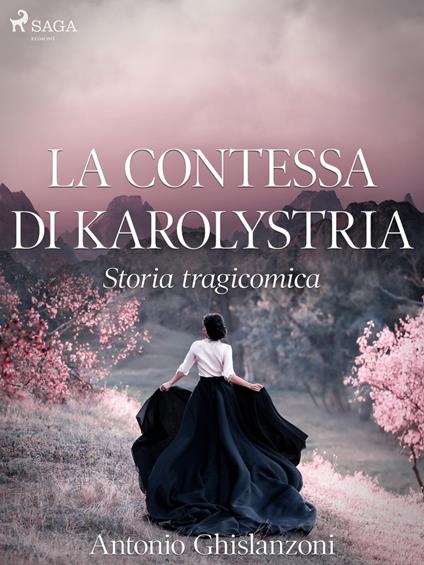 La contessa di Karolystria - Storia tragicomica - Antonio Ghislanzoni - ebook