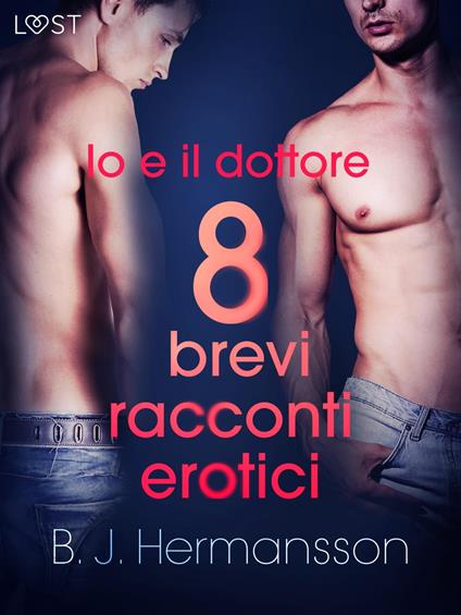 Io e il dottore - 8 brevi racconti erotici - B. J. Hermansson,Lust - ebook