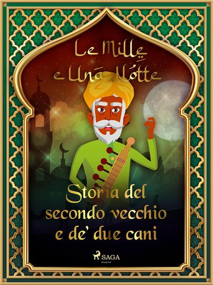 Storia del secondo vecchio e de' due cani (Le Mille e Una Notte 5) - One Thousand and One Nights,Antonio Francesco Falconetti - ebook