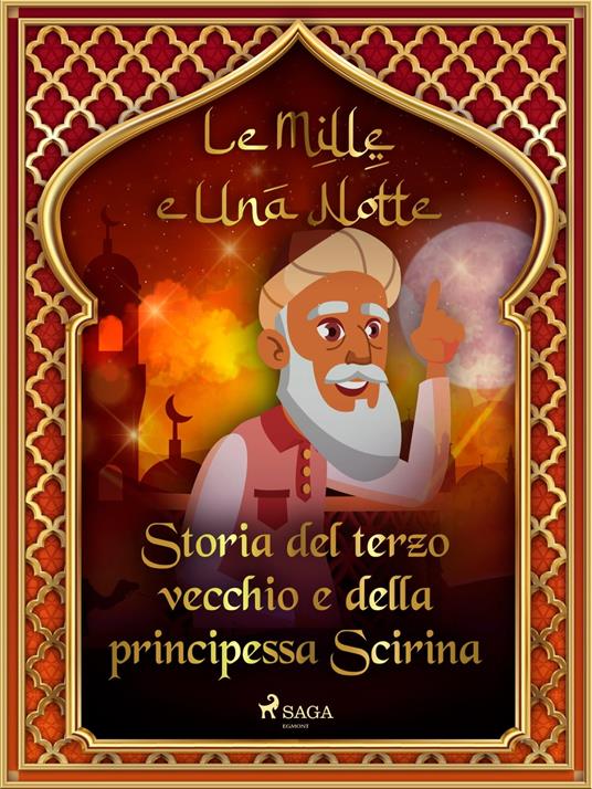 Storia del terzo vecchio e della principessa Scirina (Le Mille e Una Notte 6) - One Thousand and One Nights,Antonio Francesco Falconetti - ebook