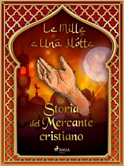 Storia del Mercante cristiano (Le Mille e Una Notte 29) - One Thousand and One Nights,Antonio Francesco Falconetti - ebook