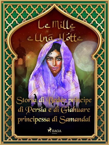 Storia di Beder principe di Persia e di Giahuare principessa di Samandal (Le Mille e Una Notte 45) - One Thousand and One Nights,Antonio Francesco Falconetti - ebook