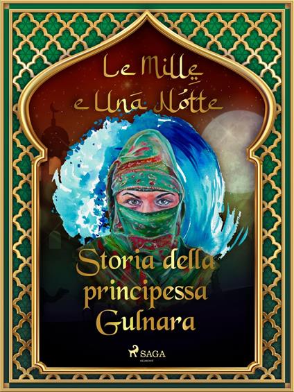 Storia della principessa Gulnara (Le Mille e Una Notte 46) - One Thousand and One Nights,Antonio Francesco Falconetti - ebook