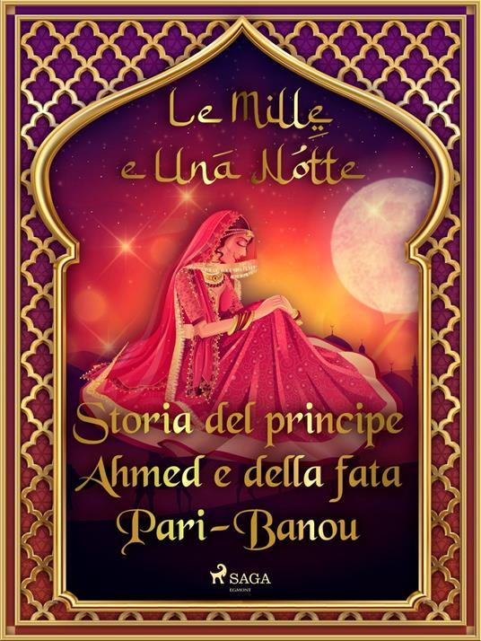 Storia del principe Ahmed e della fata Pari-Banou (Le Mille e Una Notte 59) - One Thousand and One Nights,Antonio Francesco Falconetti - ebook