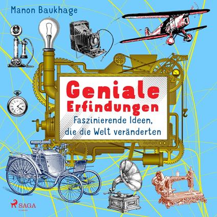 Geniale Erfindungen - Faszinierende Ideen, die die Welt veränderten - Buchdruck, Auto, Glühbirne und andere spannende Geistesblitze