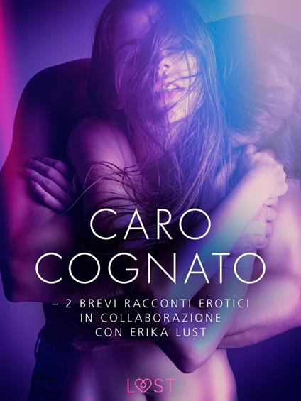 Caro cognato - 2 brevi racconti erotici in collaborazione con Erika Lust - Andrea Hansen,Cecilie Rosdahl,Lust - ebook