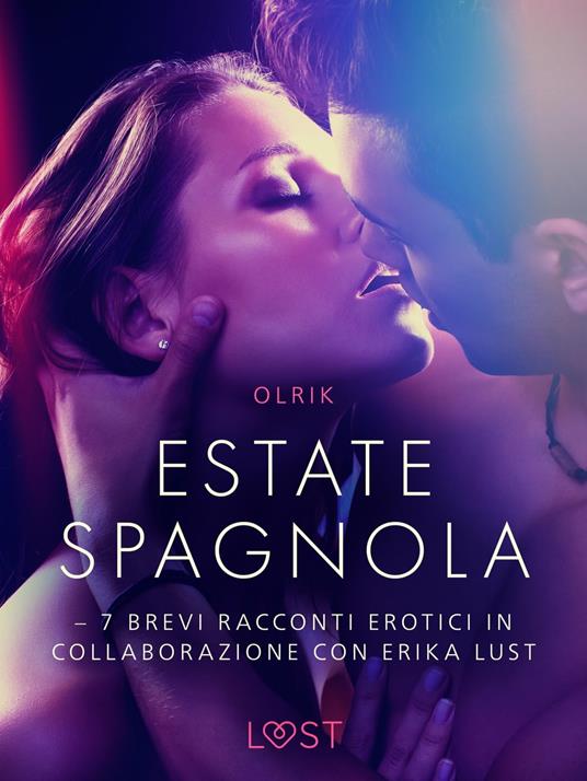 Estate spagnola - 7 brevi racconti erotici in collaborazione con Erika Lust - Olrik,Lust - ebook