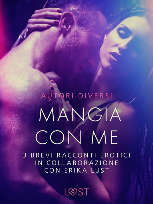 Mangia con me - 3 brevi racconti erotici in collaborazione con Erika Lust - Olrik,Cecilie Rosdahl,Sarah Skov,Lust - ebook