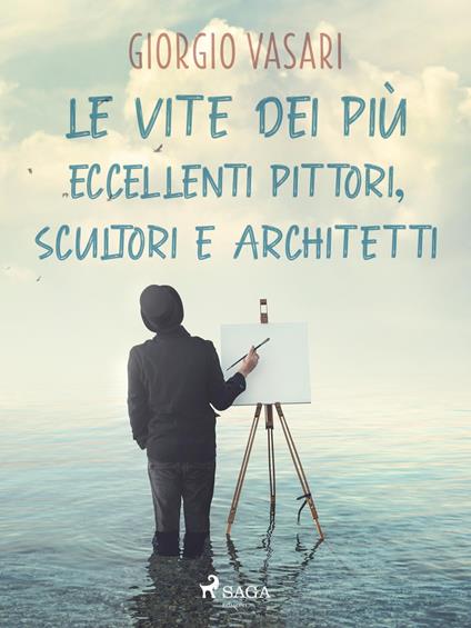 Le vite dei più eccellenti pittori, scultori e architetti - Giorgio Vasari - ebook