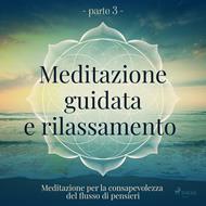 Meditazione guidata e rilassamento (parte 3) - Meditazione per la consapevolezza del flusso di pensieri