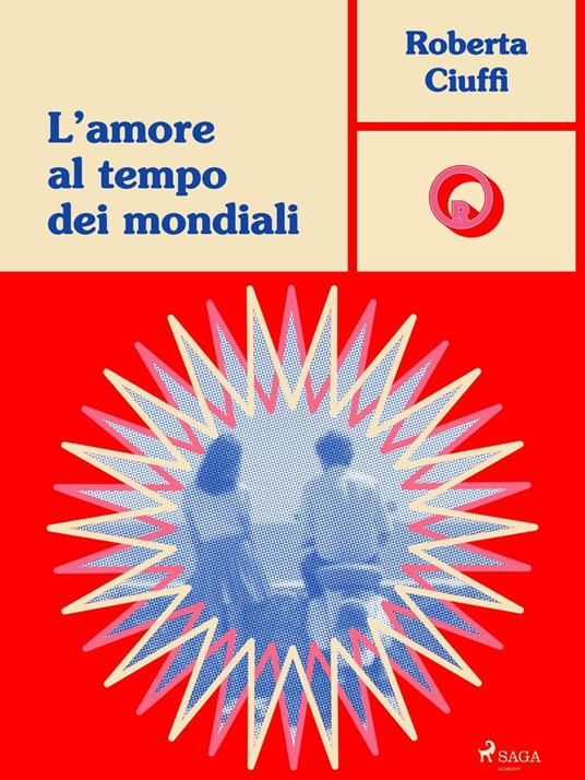 L'amore al tempo dei mondiali: una storia vintage - Roberta Ciuffi - ebook