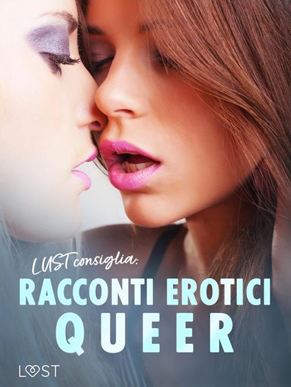 LUST consiglia: Racconti erotici queer - Camille Bech,Cristina Bruni,B. J. Hermansson,Julie Jones - ebook