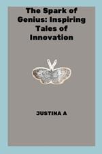 The Spark of Genius: Inspiring Tales of Innovation