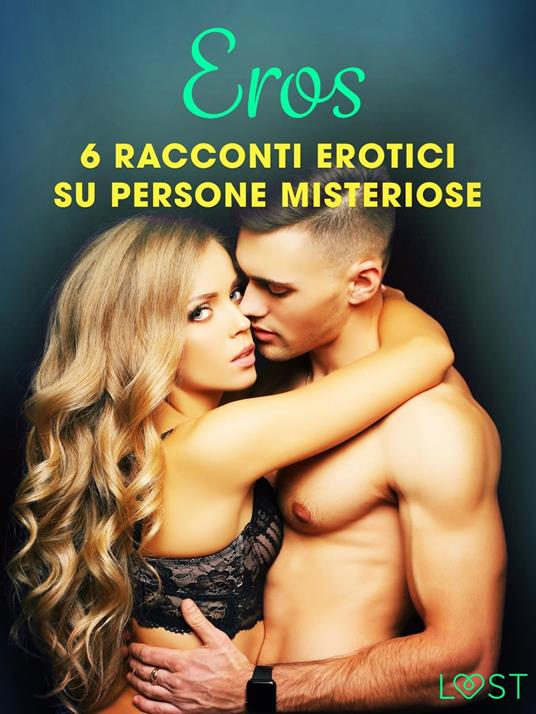 Eros - 6 racconti erotici su persone misteriose - Malin Edholm,B. J. Hermansson,Katja Slonawski,Lisa Vild - ebook