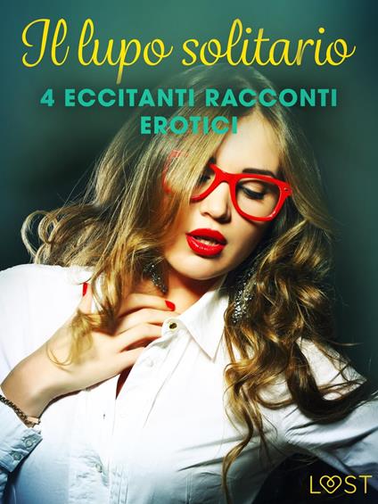 Il lupo solitario - 4 eccitanti racconti erotici - Camille Bech,Chrystelle Leroy,Alicia Luz,Lisa Vild - ebook