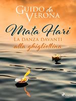 Mata Hari. La danza davanti alla ghigliottina