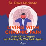 Living with Chronic Pain: From OK to Despair and Finding My Way Back Again