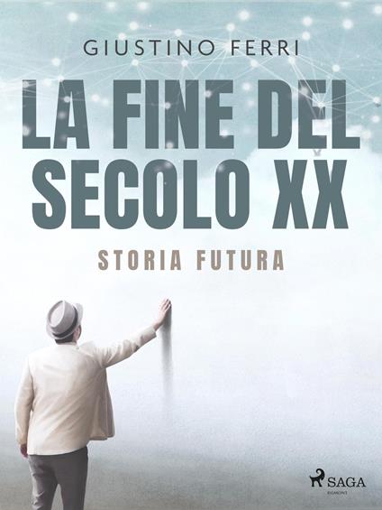 La fine del secolo XX: storia futura - Giustino Ferri - ebook