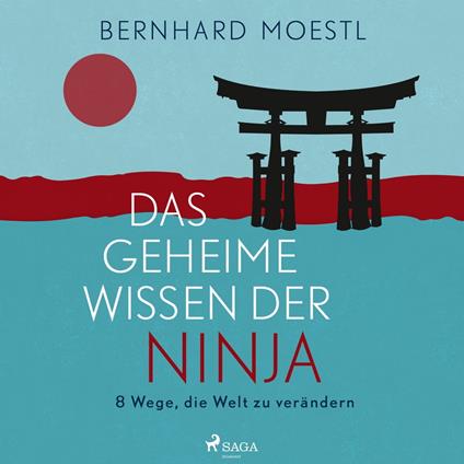 Das geheime Wissen der Ninja: 8 Wege, die Welt zu verändern