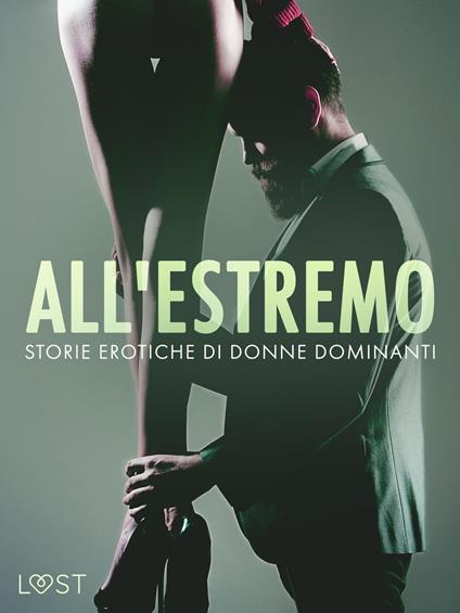 All'estremo: Storie erotiche di donne dominanti - Anita Bang,Camille Bech,B. J. Hermansson,Reiner Larsen Wiese - ebook