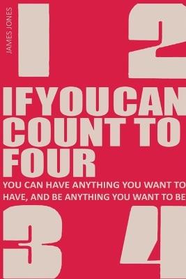 If You Can Count to Four: How to Get Everything You Want Out of Life! - James Jones,Jim Jones - cover
