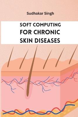 Soft Computing for Chronic Skin Diseases - Sudhakar Singh - cover