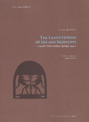 The Lamentations of Isis and Nephthys: Fragmentary Osirian Papyri, Part I - Andrea Kucharek,Marc Coenen - cover