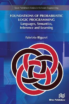 Foundations of Probabilistic Logic Programming: Languages, Semantics, Inference and Learning - Fabrizio Riguzzi - cover