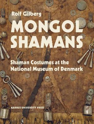 Mongolian and Siberian Shamans: Costumes and Paraphernalia at the National Museum of Denmark - Rolf Gilberg - cover