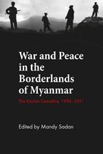 War and Peace in the Borderlands of Myanmar: The Kachin Ceasefire, 1994–2011