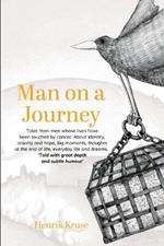 Man on a journey: Tales from men whose lives have been touched by cancer. About identity, anxiety and hope, big moments, thoughts at the end of life, everyday life and dreams