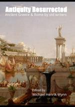 Antiquity Resurrected: Ancient Greece & Rome by Old Writers