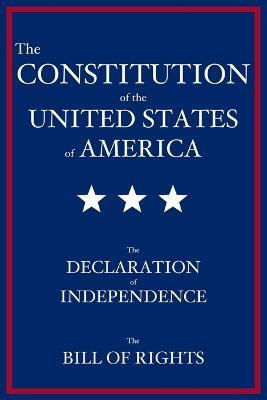 The Constitution of the United States of America: The Declaration of Independence, The Bill of Rights - Founding Fathers - cover