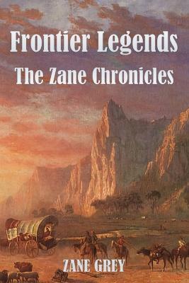 Frontier Legends: The Zane Chronicles - Zane Grey - cover