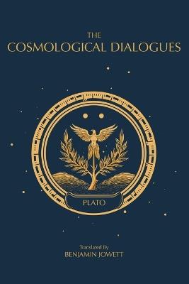 The Cosmological Dialogues: The Late Dialogues of Plato - Plato - cover