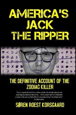 America's Jack The Ripper: The Definitive Account of the Zodiac Killer - Soren Roest Korsgaard - cover