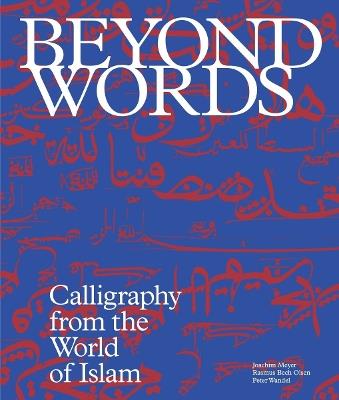 Beyond Words: Calligraphy from the World of Islam - Joachim Meyer,Peter Wandel,Rasmus Olsen - cover