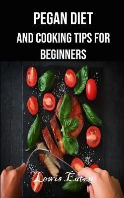 Pegan Diet and Cooking Tips for Beginners - Lewis Eaton - cover