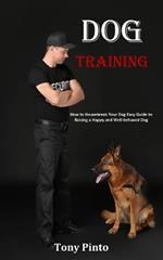 Dog Training: How to Housebreak Your Dog Easy Guide to Raising a Happy and Well-behaved Dog