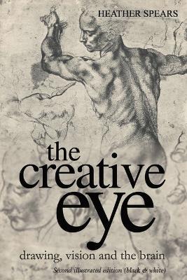 The Creative Eye: Drawing, Vision and the Brain - Heather Spears - cover