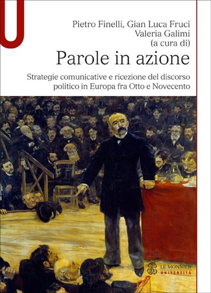 Parole in azione. Strategie comunicative e ricezione del discorso politico in Europa fra Otto e Novecento - Pietro Finelli,Gian Luca Fruci,Valeria Galimi - copertina