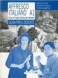 Affresco italiano A1. Corso di lingua italiana per stranieri. Guida per l'insegnante - Maurizio Trifone,Antonella Filippone,Andreina Sgaglione - copertina