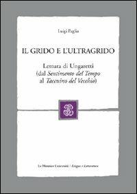 Il grido e l'ultragrido. Lettura di Ungaretti (dal «Sentimento del tempo» al «Taccuino del vecchio) - Luigi Paglia - copertina