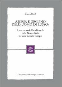 Ascesa e declino dell'«uomo di lusso». Il romanzo dell'intellettuale nella Nuova Italia e i suoi modelli - Simona Micali - copertina