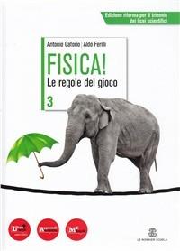 Fisica! Le regole del gioco. Per le Scuole superiori. Con espansione online. Vol. 3 - Antonio Caforio,Aldo Ferilli - copertina