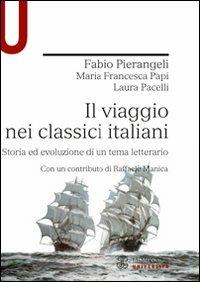 Il viaggio nei classici italiani. Storia ed evoluzione di un tema letterario - Fabio Pierangeli,M. Francesca Papi,Laura Pacelli - copertina