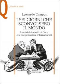 I sei giorni che sconvolsero il mondo. La crisi dei missili di Cuba e le sue percezioni internazionali - Leonardo Campus - copertina